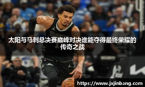 太阳与马刺总决赛巅峰对决谁能夺得最终荣耀的传奇之战