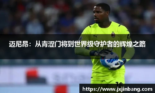 迈尼昂：从青涩门将到世界级守护者的辉煌之路