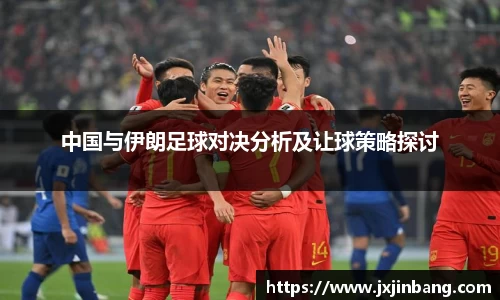 中国与伊朗足球对决分析及让球策略探讨