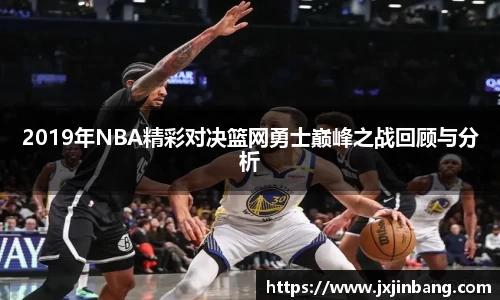 2019年NBA精彩对决篮网勇士巅峰之战回顾与分析