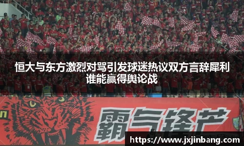 恒大与东方激烈对骂引发球迷热议双方言辞犀利谁能赢得舆论战
