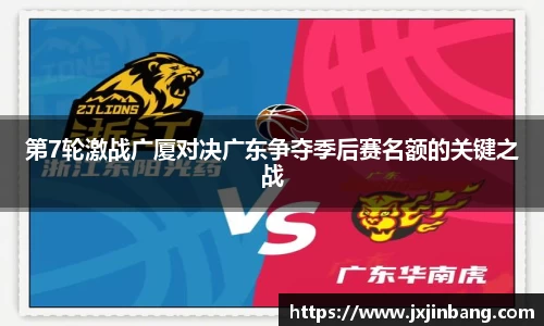 第7轮激战广厦对决广东争夺季后赛名额的关键之战