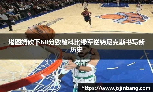 塔图姆砍下60分致敬科比绿军逆转尼克斯书写新历史