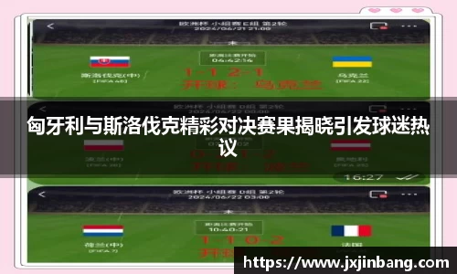 匈牙利与斯洛伐克精彩对决赛果揭晓引发球迷热议
