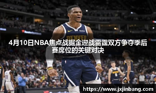 4月10日NBA焦点战掘金迎战雷霆双方争夺季后赛席位的关键对决