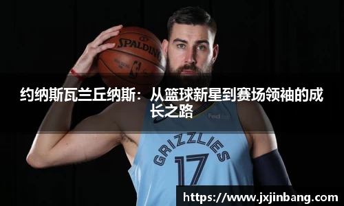约纳斯瓦兰丘纳斯：从篮球新星到赛场领袖的成长之路