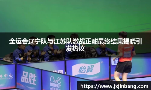 全运会辽宁队与江苏队激战正酣最终结果揭晓引发热议